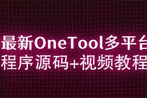 【副业项目6044期】2023最新OneTool多平台助手程序源码+视频教程